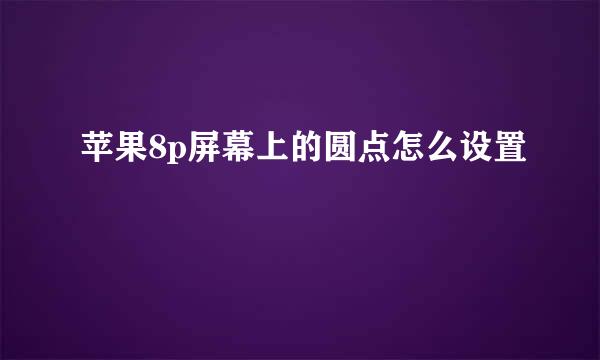 苹果8p屏幕上的圆点怎么设置