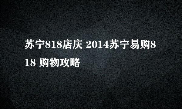 苏宁818店庆 2014苏宁易购818 购物攻略