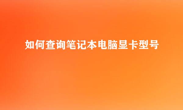 如何查询笔记本电脑显卡型号