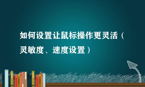 如何设置让鼠标操作更灵活（灵敏度、速度设置）