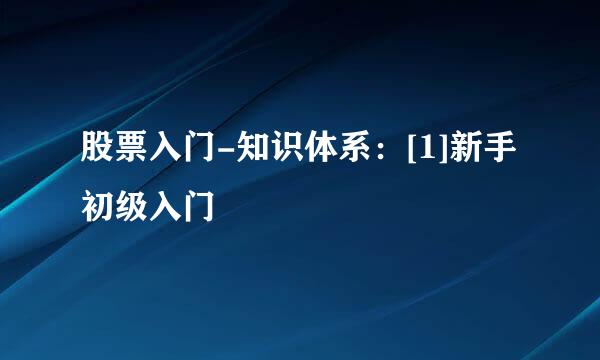 股票入门-知识体系：[1]新手初级入门