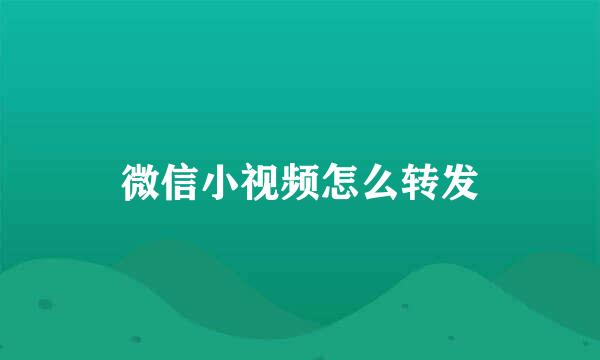 微信小视频怎么转发
