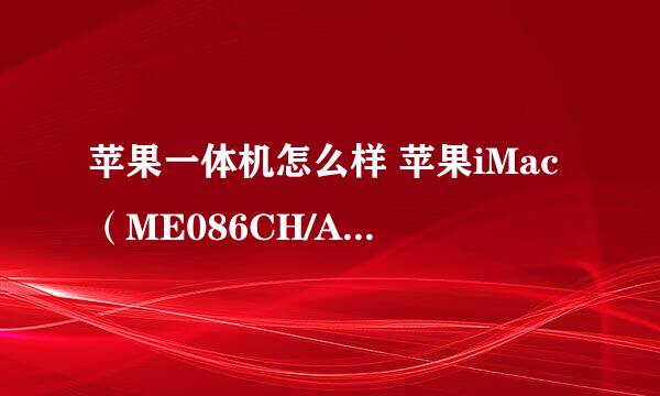苹果一体机怎么样 苹果iMac（ME086CH/A）好不好