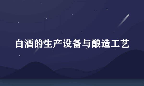 白酒的生产设备与酿造工艺