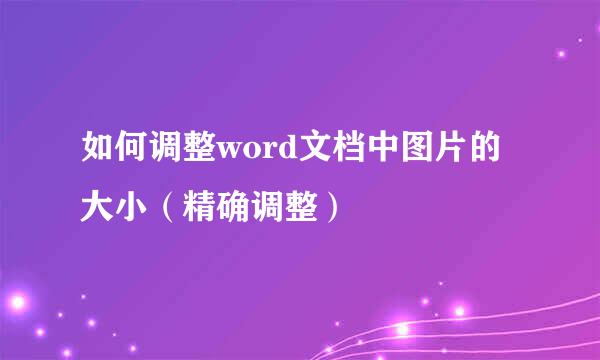 如何调整word文档中图片的大小（精确调整）