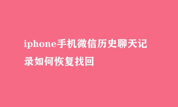 iphone手机微信历史聊天记录如何恢复找回