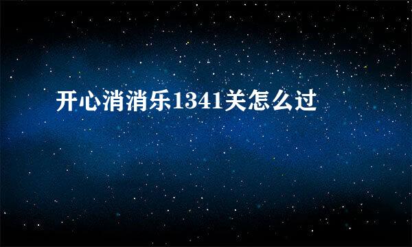 开心消消乐1341关怎么过