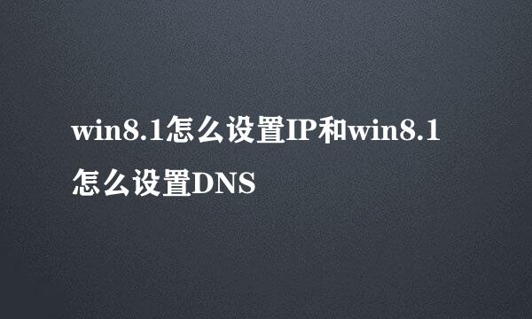 win8.1怎么设置IP和win8.1怎么设置DNS
