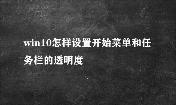 win10怎样设置开始菜单和任务栏的透明度