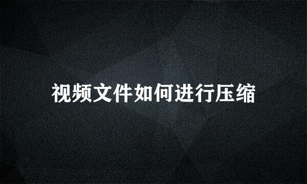 视频文件如何进行压缩