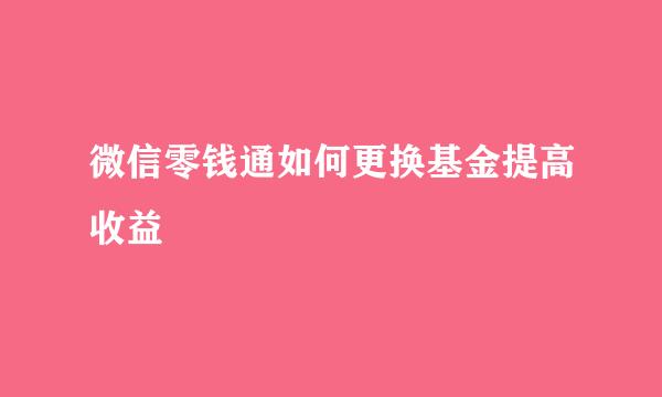 微信零钱通如何更换基金提高收益
