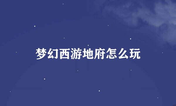 梦幻西游地府怎么玩