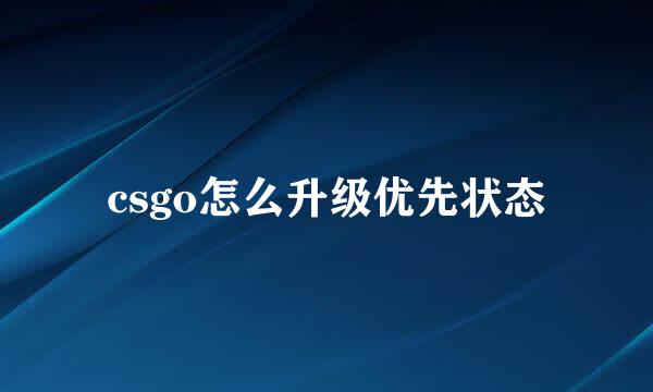 csgo怎么升级优先状态