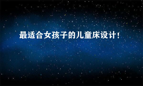最适合女孩子的儿童床设计！