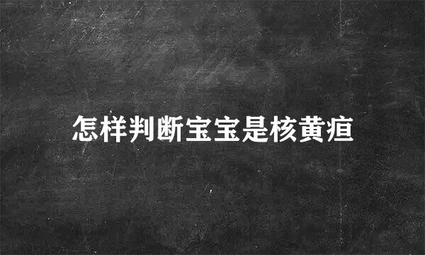 怎样判断宝宝是核黄疸