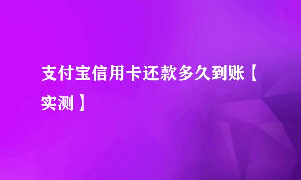 支付宝信用卡还款多久到账【实测】