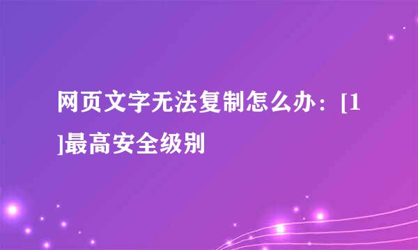 网页文字无法复制怎么办：[1]最高安全级别