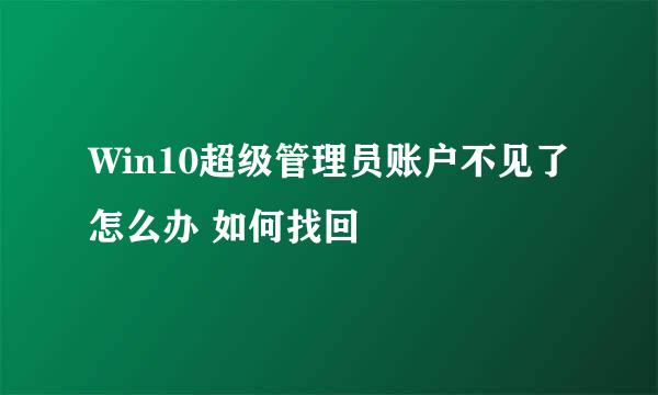 Win10超级管理员账户不见了怎么办 如何找回