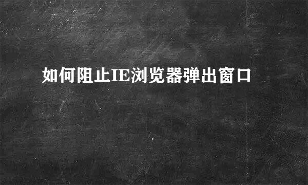 如何阻止IE浏览器弹出窗口