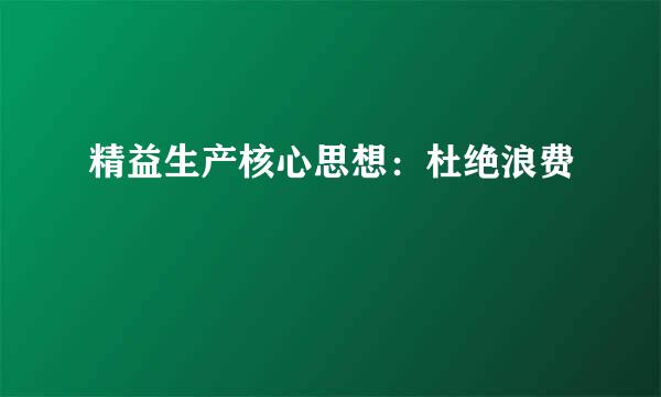 精益生产核心思想：杜绝浪费