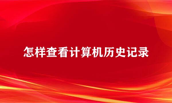 怎样查看计算机历史记录