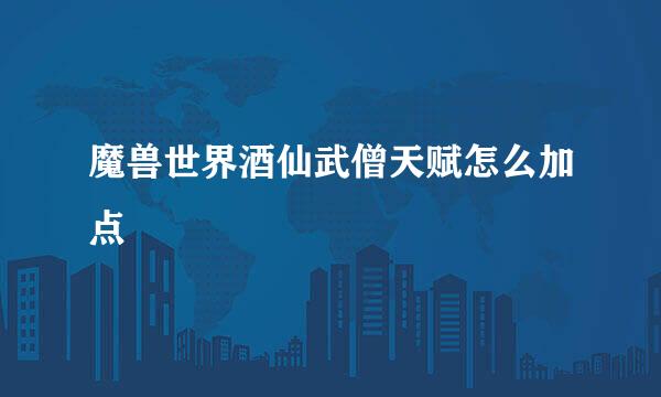 魔兽世界酒仙武僧天赋怎么加点