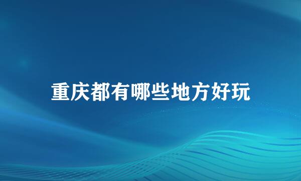 重庆都有哪些地方好玩