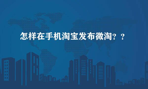 怎样在手机淘宝发布微淘？？