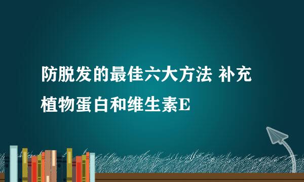 防脱发的最佳六大方法 补充植物蛋白和维生素E