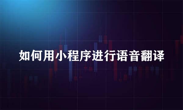 如何用小程序进行语音翻译