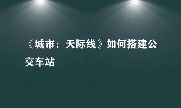 《城市：天际线》如何搭建公交车站