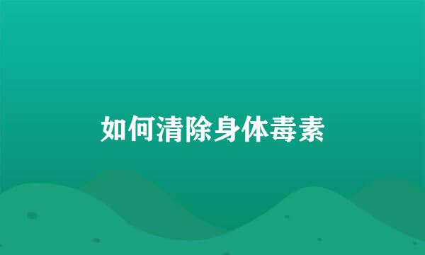如何清除身体毒素