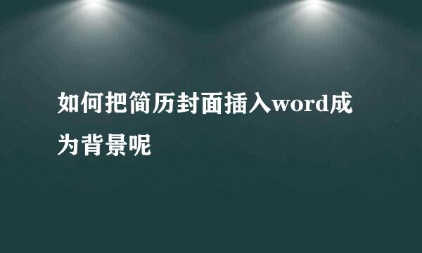 如何把简历封面插入word成为背景呢