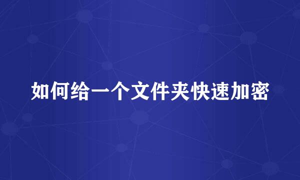 如何给一个文件夹快速加密