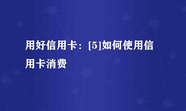 用好信用卡：[5]如何使用信用卡消费