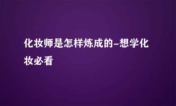 化妆师是怎样炼成的-想学化妆必看