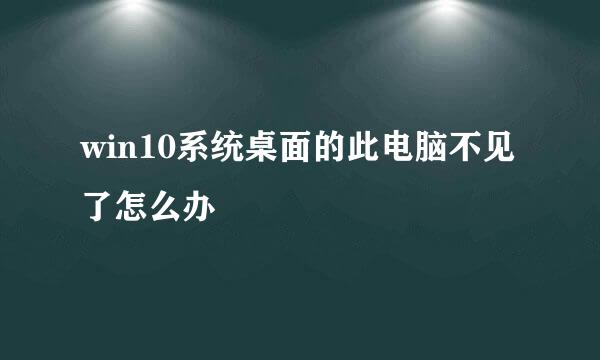 win10系统桌面的此电脑不见了怎么办