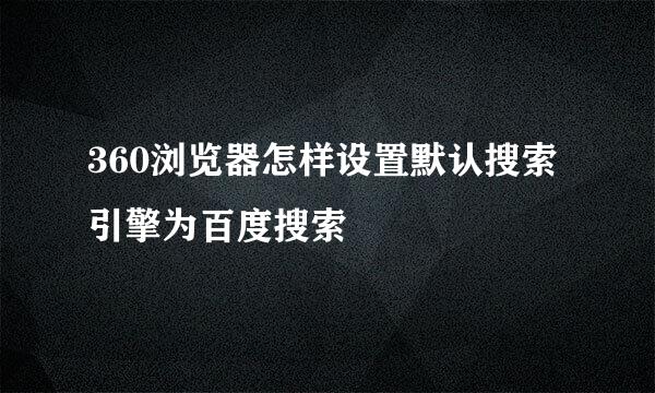 360浏览器怎样设置默认搜索引擎为百度搜索