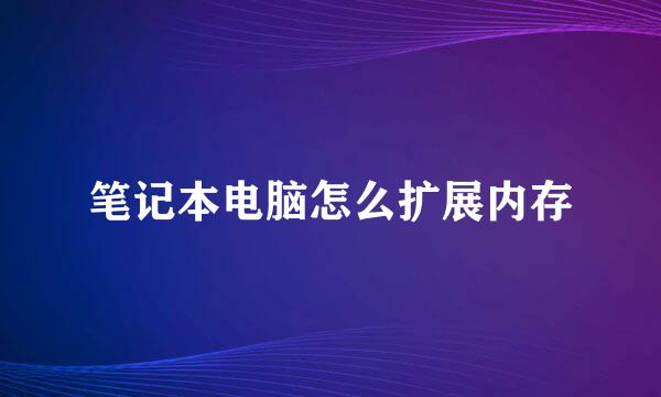 笔记本电脑怎么扩展内存