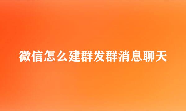 微信怎么建群发群消息聊天