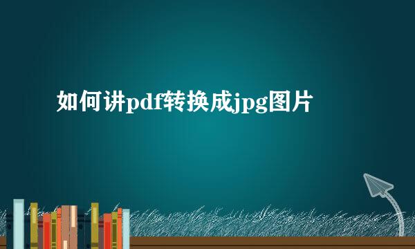 如何讲pdf转换成jpg图片