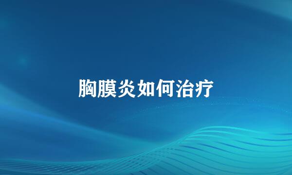 胸膜炎如何治疗