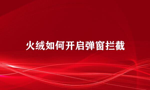火绒如何开启弹窗拦截