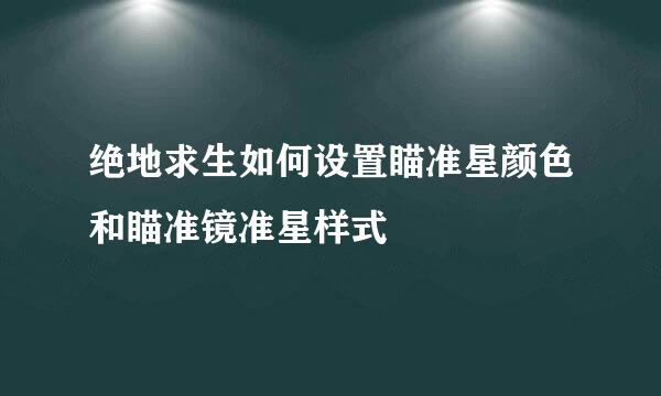 绝地求生如何设置瞄准星颜色和瞄准镜准星样式