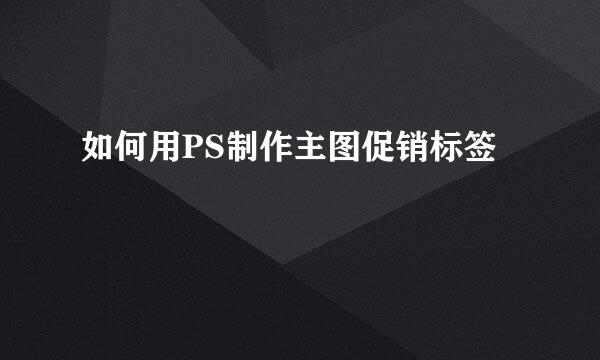如何用PS制作主图促销标签