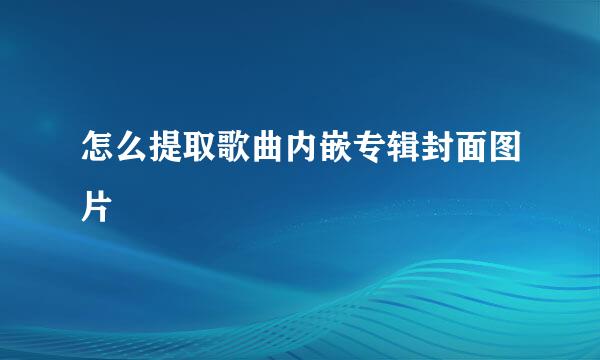 怎么提取歌曲内嵌专辑封面图片