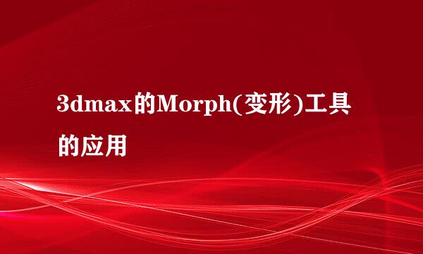 3dmax的Morph(变形)工具的应用
