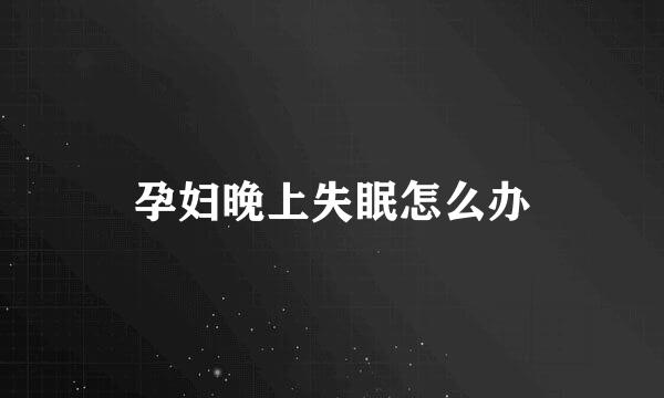 孕妇晚上失眠怎么办