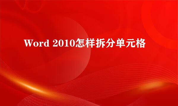 Word 2010怎样拆分单元格