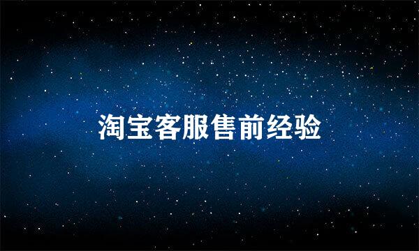 淘宝客服售前经验